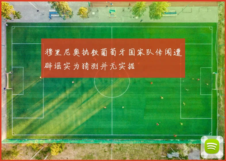穆里尼奥执教葡萄牙国家队传闻遭辟谣实为猜测并无实据