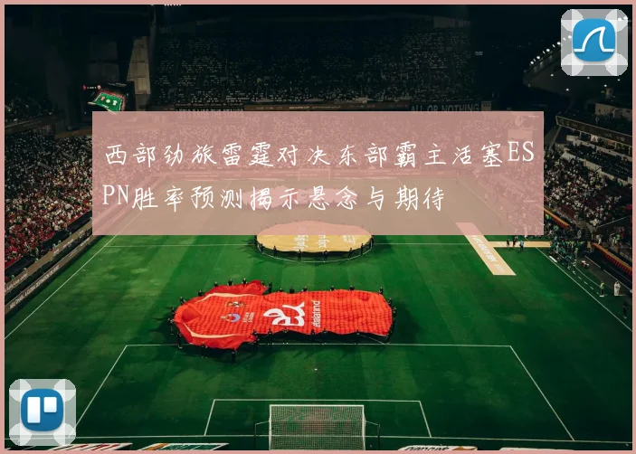 西部劲旅雷霆对决东部霸主活塞ESPN胜率预测揭示悬念与期待