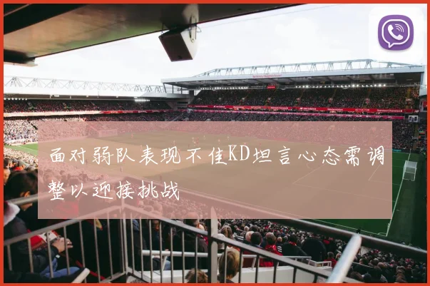面对弱队表现不佳KD坦言心态需调整以迎接挑战